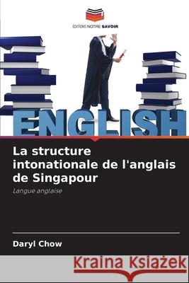La structure intonationale de l'anglais de Singapour Daryl Chow 9786203982053 Editions Notre Savoir - książka