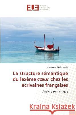 La structure sémantique du lexème coeur chez les écrivaines françaises Abdulrasool Ulhassanie 9786203442700 International Book Market Service Ltd - książka