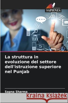 La struttura in evoluzione del settore dell'istruzione superiore nel Punjab Sharma, Sapna 9786208774639 Edizioni Sapienza - książka