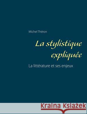 La stylistique expliquée: La littérature et ses enjeux Théron, Michel 9782322081363 Books on Demand - książka