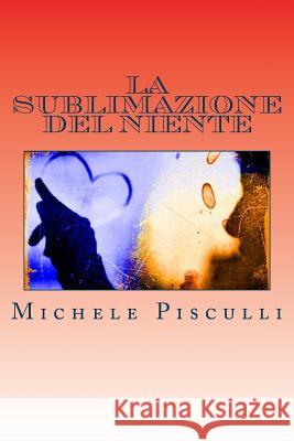 La Sublimazione del Niente Michele Pisculli Dr Michele Pisculli 9781523662050 Createspace Independent Publishing Platform - książka