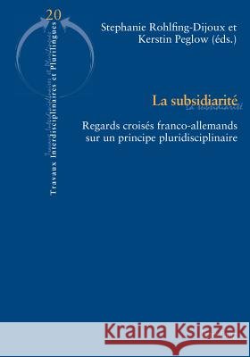 La Subsidiarité: Regards Croisés Franco-Allemands Sur Un Principe Pluridisciplinaire Rohlfing-Dijoux, Stéphanie 9783034311359 Peter Lang Gmbh, Internationaler Verlag Der W - książka