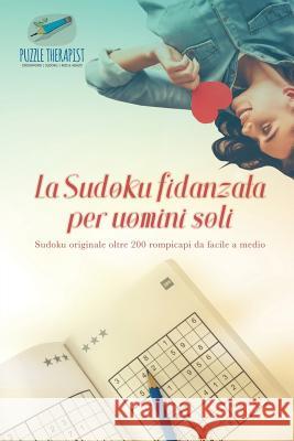 La Sudoku fidanzata per uomini soli Sudoku originale oltre 200 rompicapi da facile a medio Puzzle Therapist 9781541945821 Puzzle Therapist - książka