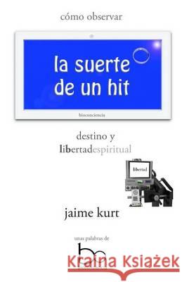 la suerte de un hit: destino y libertad espiritual Kurt, Jaime 9786079550578 Bioconciencia - książka