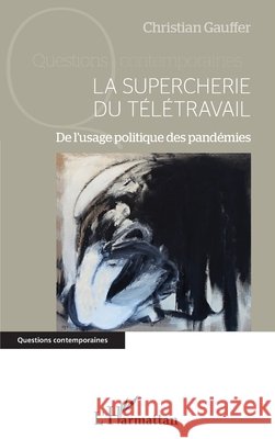 La supercherie du télétravail: De l'usage politique des pandémies Gauffer, Christian 9782343222493 Editions L'Harmattan - książka