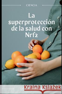 La superprotección de la salud con Nrf2 César Timaure 9798371578273 Independently Published - książka