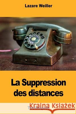 La Suppression des distances Weiller, Lazare 9781724440075 Createspace Independent Publishing Platform - książka