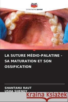 LA SUTURE MÉDIO-PALATINE - SA MATURATION ET SON OSSIFICATION RAUT, SHANTANU, Shenoy, Usha 9786202334549 Editions Notre Savoir - książka