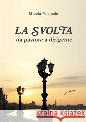 LA SVOLTA - da pastore a dirigente Pasquale Mescia 9781470981228 Lulu.com - książka