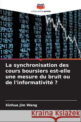 La synchronisation des cours boursiers est-elle une mesure du bruit ou de l'informativité ? Wang, Xinhua Jim 9786209096655 Editions Notre Savoir - książka