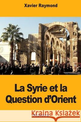 La Syrie et la Question d'Orient Raymond, Xavier 9781725894044 Createspace Independent Publishing Platform - książka