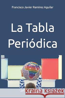 La Tabla Periodica Francisco Javier Ramirez Aguilar   9798372378643 Independently Published - książka