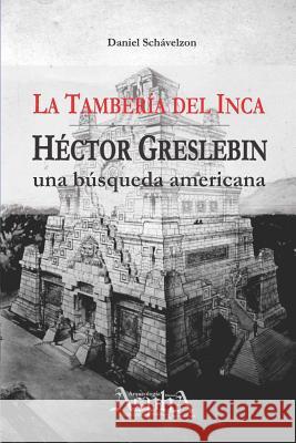 La Tambería del Inca. Héctor Greslebin, una búsqueda americana Schávelzon, Daniel 9789872883270 Aspha - książka