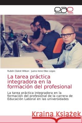 La tarea práctica integradora en la formación del profesional Clairat Wilson, Rubén 9786203872101 Editorial Academica Espanola - książka