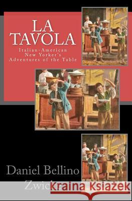 La Tavola: Adventures and Misadventures of Italian American New Yorker's Daniel Bellino Zwicke 9781463618124 Createspace - książka