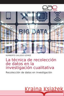 La técnica de recolección de datos en la investigación cualitativa Gallego Gómez, Humberto 9786203871241 Editorial Academica Espanola - książka