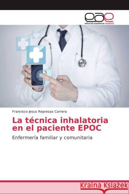 La técnica inhalatoria en el paciente EPOC : Enfermería familiar y comunitaria Represas Carrera, Francisco Jesus 9783659702389 Editorial Académica Española - książka