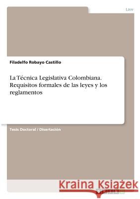 La Técnica Legislativa Colombiana. Requisitos formales de las leyes y los reglamentos Filadelfo Robay 9783668518025 Grin Publishing - książka