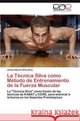 La Técnica Silva como Método de Entrenamiento de la Fuerza Muscular Ortiz Silva Jaime Alberto 9783845492926 Editorial Acad Mica Espa Ola - książka