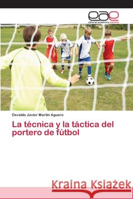 La técnica y la táctica del portero de fútbol Martin Aguero, Osvaldo Javier 9783659051845 Editorial Academica Espanola - książka