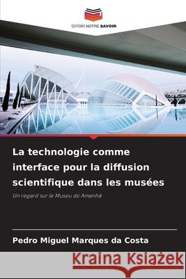 La technologie comme interface pour la diffusion scientifique dans les musées Marques da Costa, Pedro Miguel 9786209408533 Editions Notre Savoir - książka