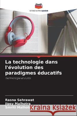 La technologie dans l\'?volution des paradigmes ?ducatifs Rasna Sehrawat Jipsy Malhotra Smriti Malhotra 9786205851852 Editions Notre Savoir - książka