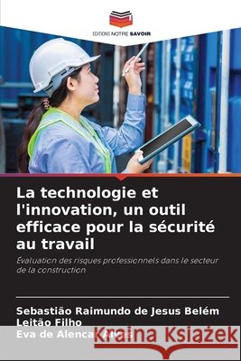 La technologie et l'innovation, un outil efficace pour la sécurité au travail de Jesus Belém, Sebastião Raimundo, Filho, Leitão, Alencar Alves, Eva de 9786209527364 Editions Notre Savoir - książka