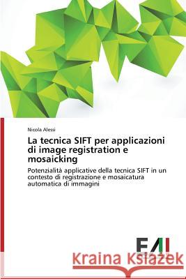 La Tecnica Sift Per Applicazioni Di Image Registration E Mosaicking Alessi Nicola 9783639768190 Edizioni Accademiche Italiane - książka