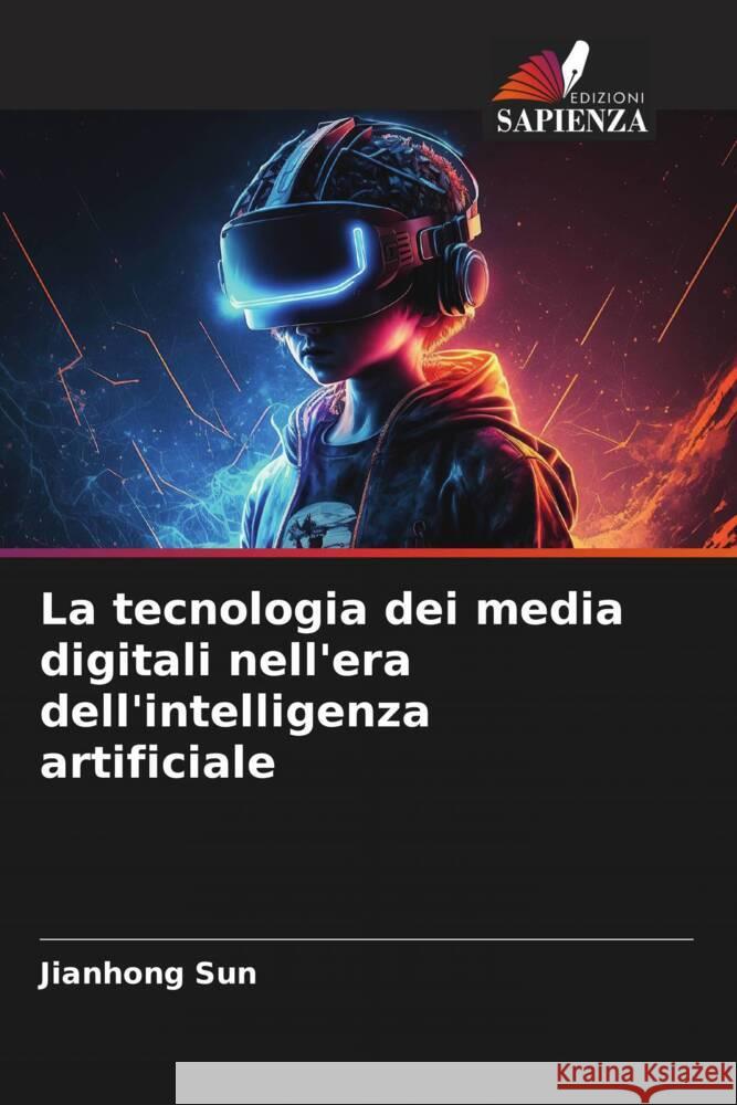 La tecnologia dei media digitali nell'era dell'intelligenza artificiale Sun, Jianhong 9786208574390 Edizioni Sapienza - książka