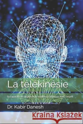 La télékinésie: la capacité de déplacer la matière à distance avec l'esprit Dr Kabir Danesh 9798657206081 Independently Published - książka