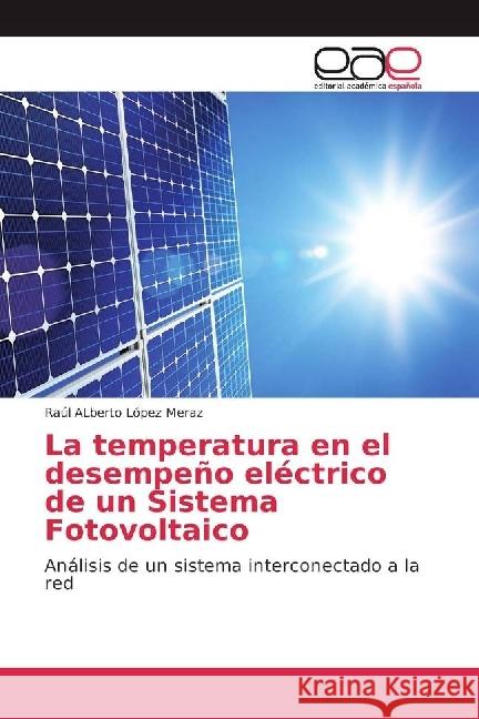 La temperatura en el desempeño eléctrico de un Sistema Fotovoltaico : Análisis de un sistema interconectado a la red López Meraz, Raúl ALberto 9783659658136 Editorial Académica Española - książka