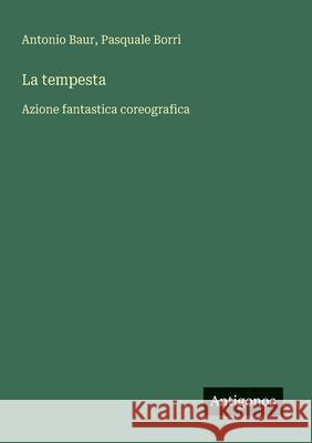 La tempesta: Azione fantastica coreografica Antonio Baur Pasquale Borri 9783563205242 Antigonos Verlag - książka
