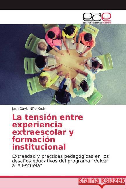 La tensión entre experiencia extraescolar y formación institucional : Extraedad y prácticas pedagógicas en los desafíos educativos del programa 