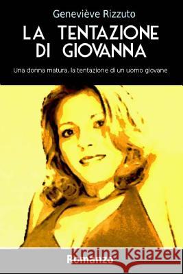 La Tentazione Di Giovanna: Una Donna Matura, La Tentazione Di Un Uomo Giovane Genevieve Rizzuto 9781519796172 Createspace Independent Publishing Platform - książka