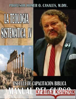 La Teologia Sistematica IV Homer O. Canale 9781537762791 Createspace Independent Publishing Platform - książka