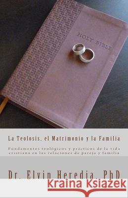 La Teolosis, el Matrimonio y la Familia Heredia, Elvin 9780984281749 Elvin Heredia - książka