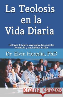 La Teolosis en la Vida Diaria Heredia, Elvin 9781718833449 Createspace Independent Publishing Platform - książka