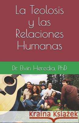 La Teolosis y las Relaciones Humanas Heredia, Elvin 9781799050773 Independently Published - książka