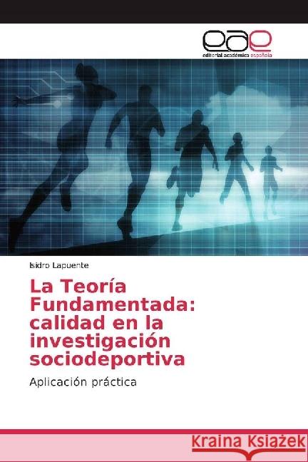 La Teoría Fundamentada: calidad en la investigación sociodeportiva : Aplicación práctica Lapuente, Isidro 9786202236454 Editorial Académica Española - książka