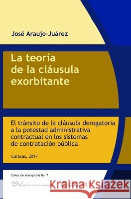 La teoría de la cláusula exorbitante: El tránsito de la cláusula derogatoria a la potestad administrativa contractual en los sistemas de contratación pública José Araujo-Juárez 9789803654382 Fundacion Editorial Juridica Venezolana - książka