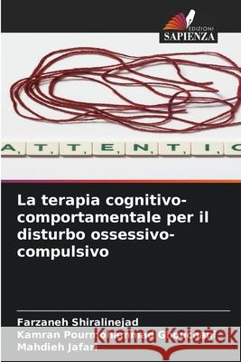 La terapia cognitivo-comportamentale per il disturbo ossessivo-compulsivo Shiralinejad, Farzaneh, Ghouchani, Kamran Pourmohammad, Jafari, Mahdieh 9786208863050 Edizioni Sapienza - książka
