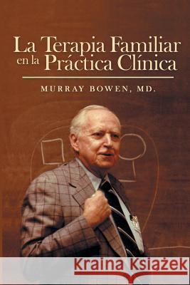 La Terapia Familiar en la Práctica Clínica MD Murray Bowen 9780965854085 Bowen Center for the Study of the Family/Geor - książka