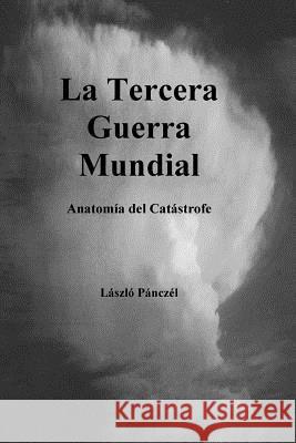 La Tercera Guerra Mundial: Anatomia DEL Catastrofe Pancel, Laslo 9781986205221 Createspace Independent Publishing Platform - książka