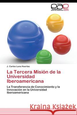 La Tercera Misión de la Universidad Iberoamericana Luna Huertas J. Carlos 9783844340396 Editorial Academica Espanola - książka