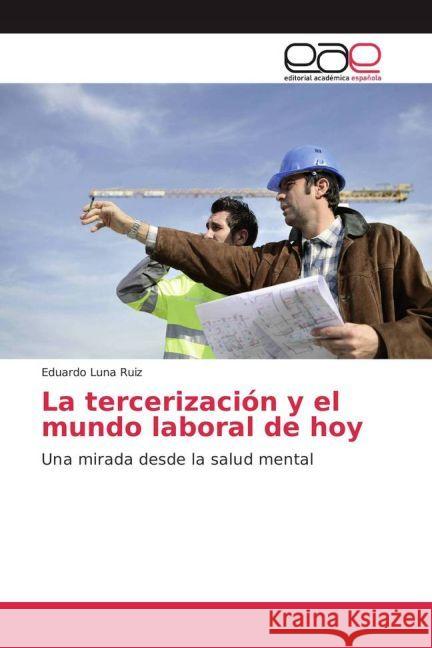 La tercerización y el mundo laboral de hoy : Una mirada desde la salud mental Luna Ruiz, Eduardo 9783841762931 Editorial Académica Española - książka