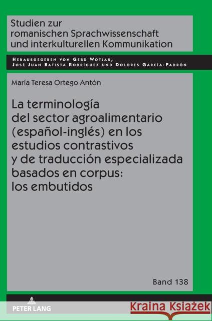 La Terminología del Sector Agroalimentario (Español-Inglés) En Los Estudios Contrastivos Y de Traducción Especializada Basados En Corpus: Los Embutido Wotjak, Gerd 9783631775257 Peter Lang AG - książka