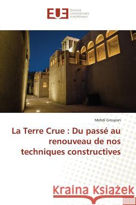 La Terre Crue: Du Passé Au Renouveau de Nos Techniques Constructives Grosjean-M 9783841672483 Editions Universitaires Europeennes - książka