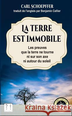 La terre est immobile: Le preuves que la terre ne tourne ni sur son axe, ni autour du soleil Schoepffer, Carl 9781544054117 Createspace Independent Publishing Platform - książka