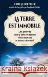 La terre est immobile: Le preuves que la terre ne tourne ni sur son axe, ni autour du soleil Schoepffer, Carl 9781544054117 Createspace Independent Publishing Platform