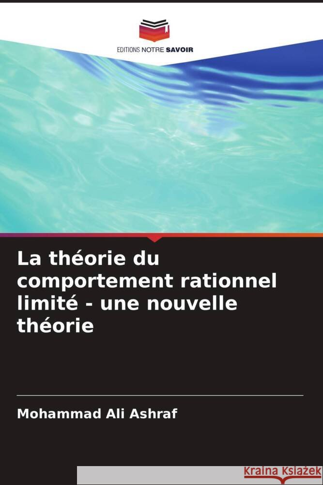 La th?orie du comportement rationnel limit? - une nouvelle th?orie Mohammad Ali Ashraf 9786207303366 Editions Notre Savoir - książka